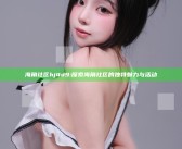 海角社区hj4d9: 探索海角社区的独有魅力与活动