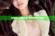 海角情在线网页: 爱与距离的动人故事
