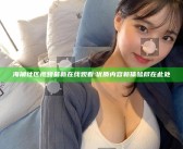 海角社区视频最新在线观看: 优质内容新体验尽在此处