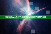 海角社区app有几个: 探索海角社区运用的数量与功能