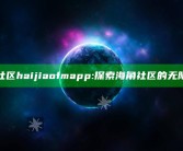 海角社区haijiaofmapp: 探索海角社区的无限魅力