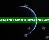 海角社区hj3783下载: 快速获取hj3783资源的指南