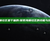 海角社区是干嘛的: 探索海角社区的功能与价值