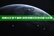 海角社区是干嘛的: 探索海角社区的功能与价值