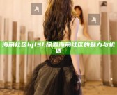 海角社区hjf3f: 探索海角社区的魅力与机遇
