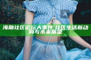 海角社区论坛大事件: 社区生活新动向与未来展望