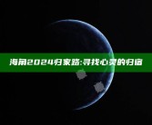 海角2024归家路:寻找心灵的归宿