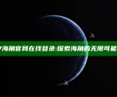 hj9c7海角官网在线登录: 探索海角的无限可能与乐趣