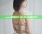 hj58c1海角论坛: 探讨海洋文化与生活的新视角