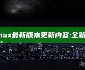 海角社区hj3dmax最新版本更新内容:全新功能与优化介绍