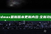 海角社区hj3dmax最新版本更新内容:全新功能与优化介绍