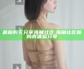 最新购买分享海角社区: 海角社区新购房体验分享
