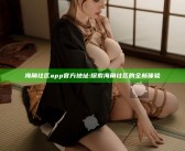海角社区app官方地址: 探索海角社区的全新体验