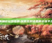 海角论坛浏览器: 探索无尽话题的交流平台