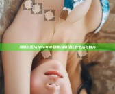海角社区hj59c11.0: 探索海角社区的生活与魅力