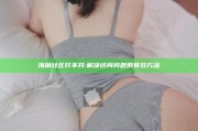 海角社区打不开:解决访问难关的有效方法