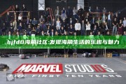 hjfd0海角社区: 发现海角生活的乐趣与魅力