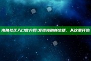 海角社区入口官方网: 发现海角新生活，从这里开始