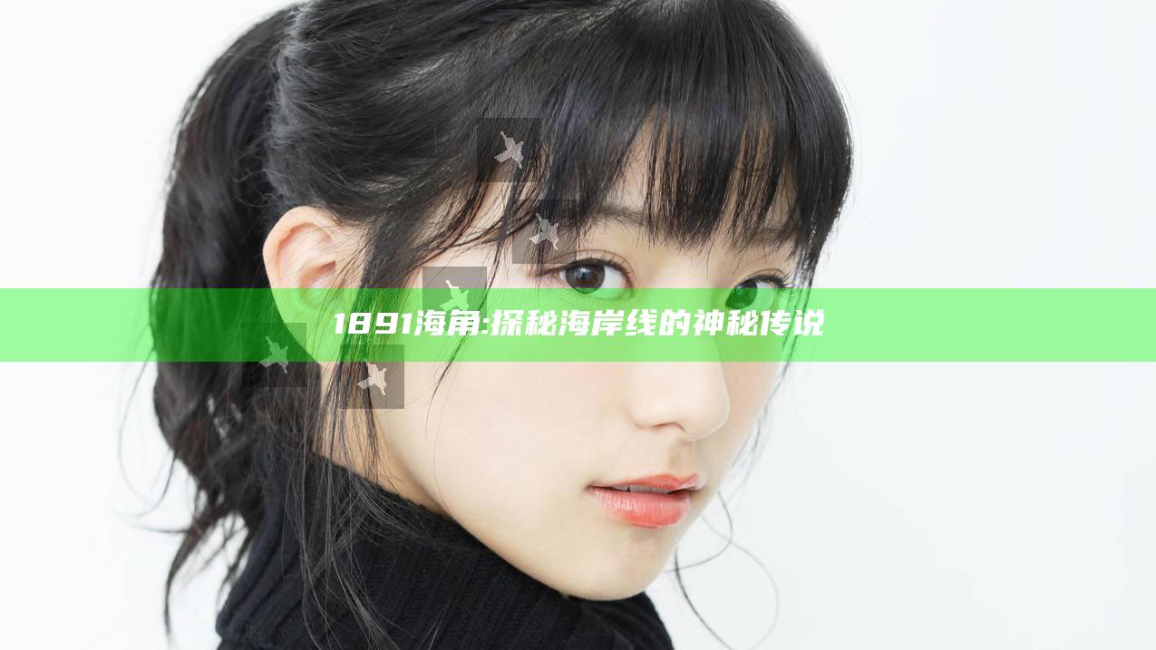 18 91海角: 探秘海岸线的神秘传说