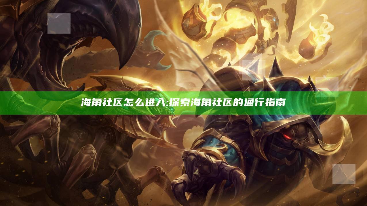 海角社区怎么进入:探索海角社区的通行指南