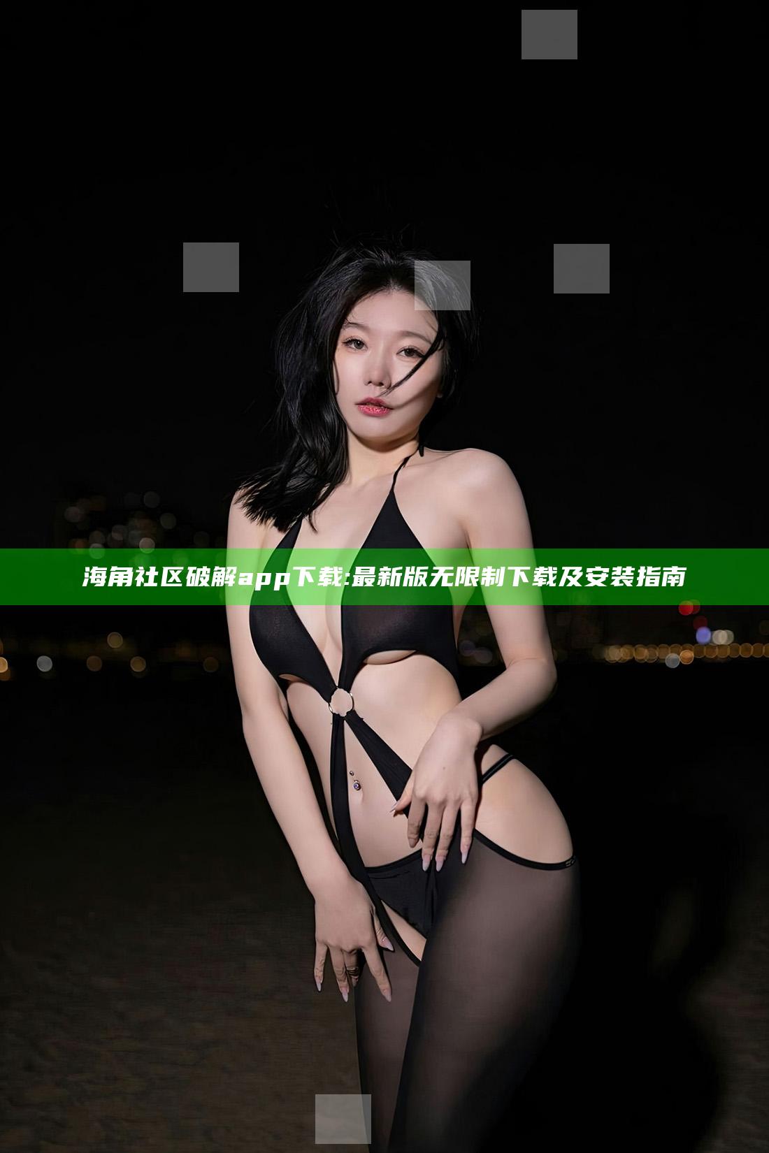 海角社区破解app下载: 最新版无限制下载及安装指南