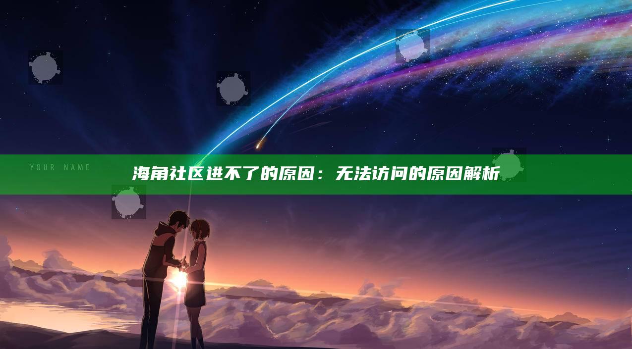 海角社区进不了的背景：无法访问的背景解析