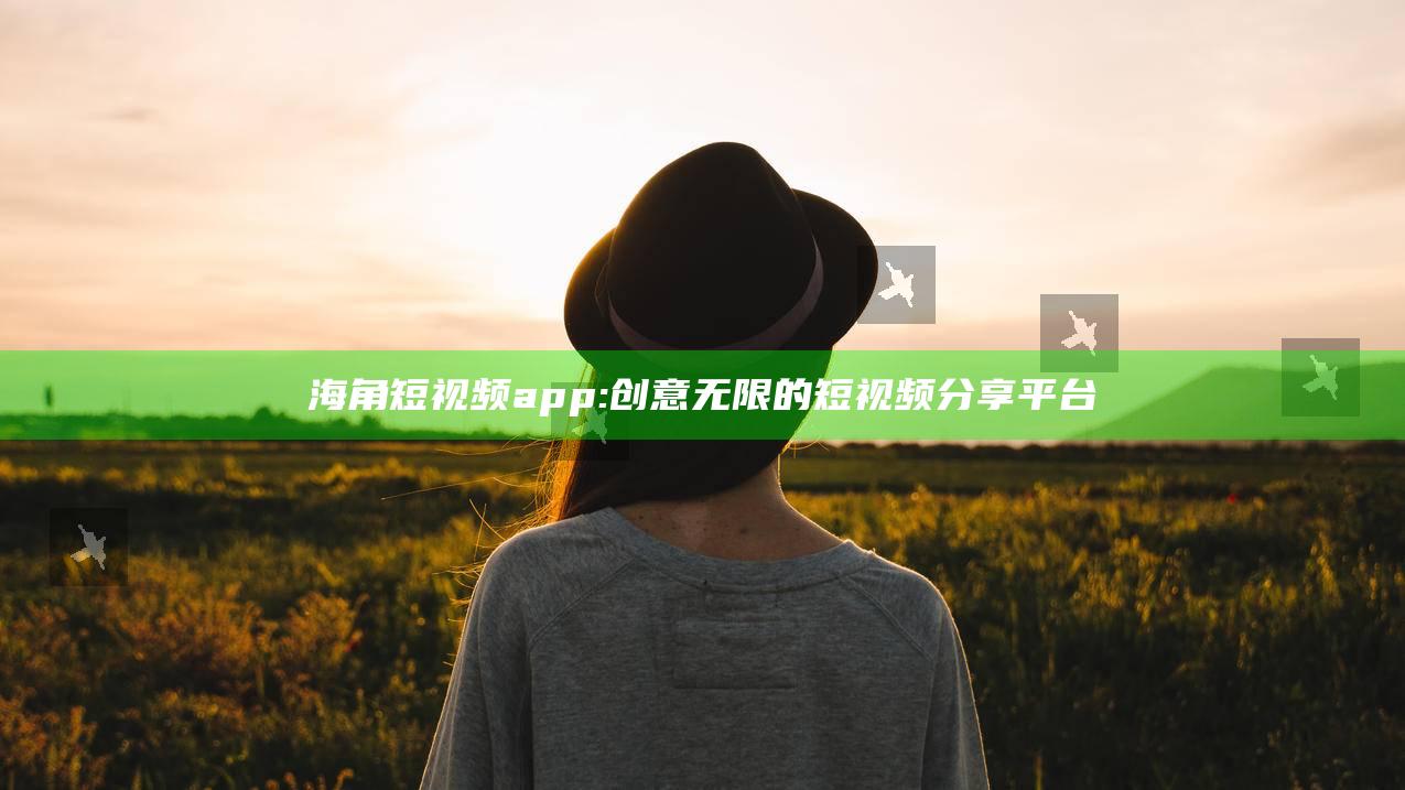 海角短视频app: 创意无限的短视频分享平台