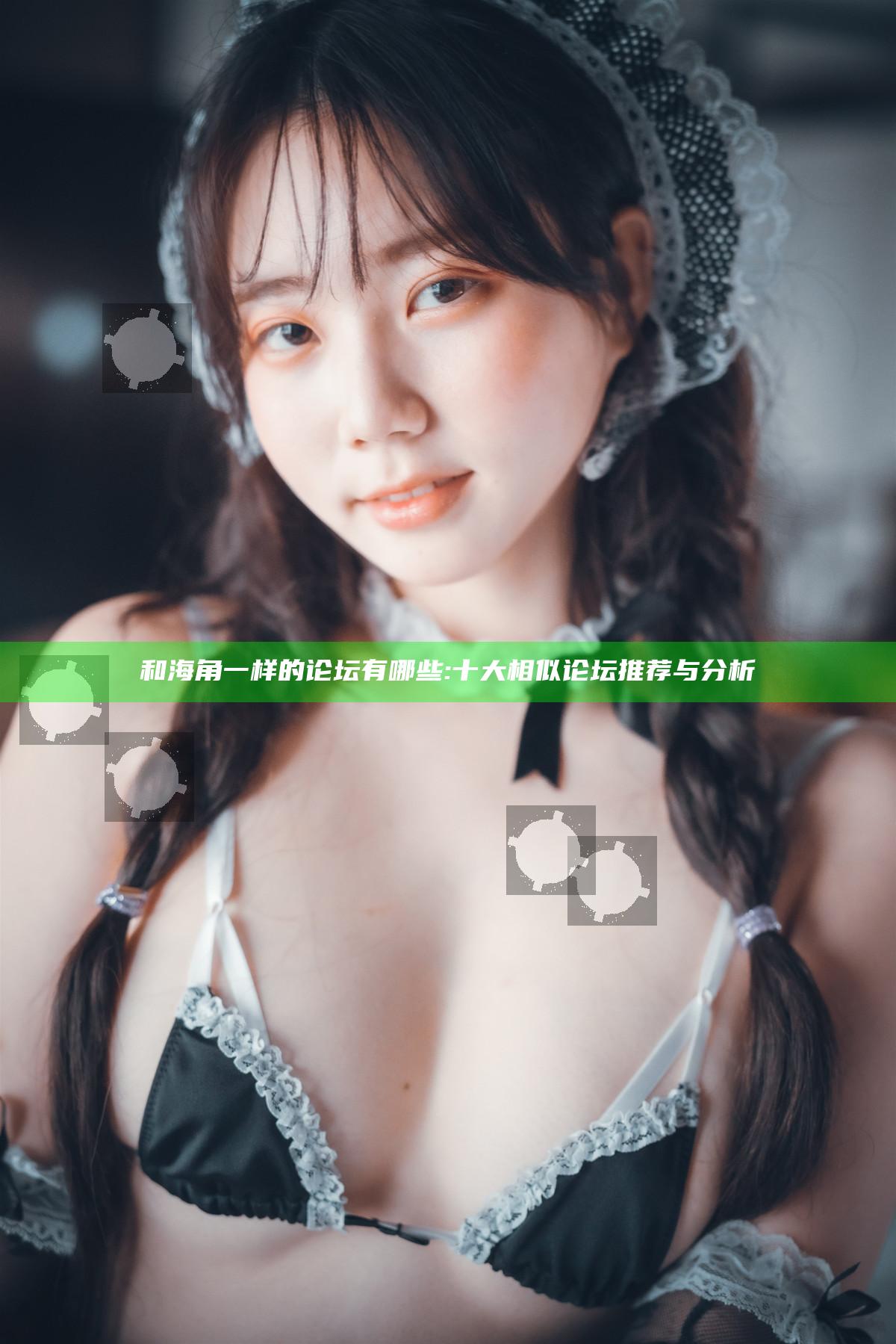 和海角一样的论坛有哪些: 十大相似论坛推荐与检视