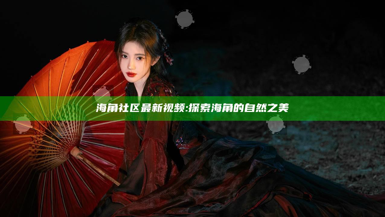 海角社区 最新视频: 探索海角的自然之美