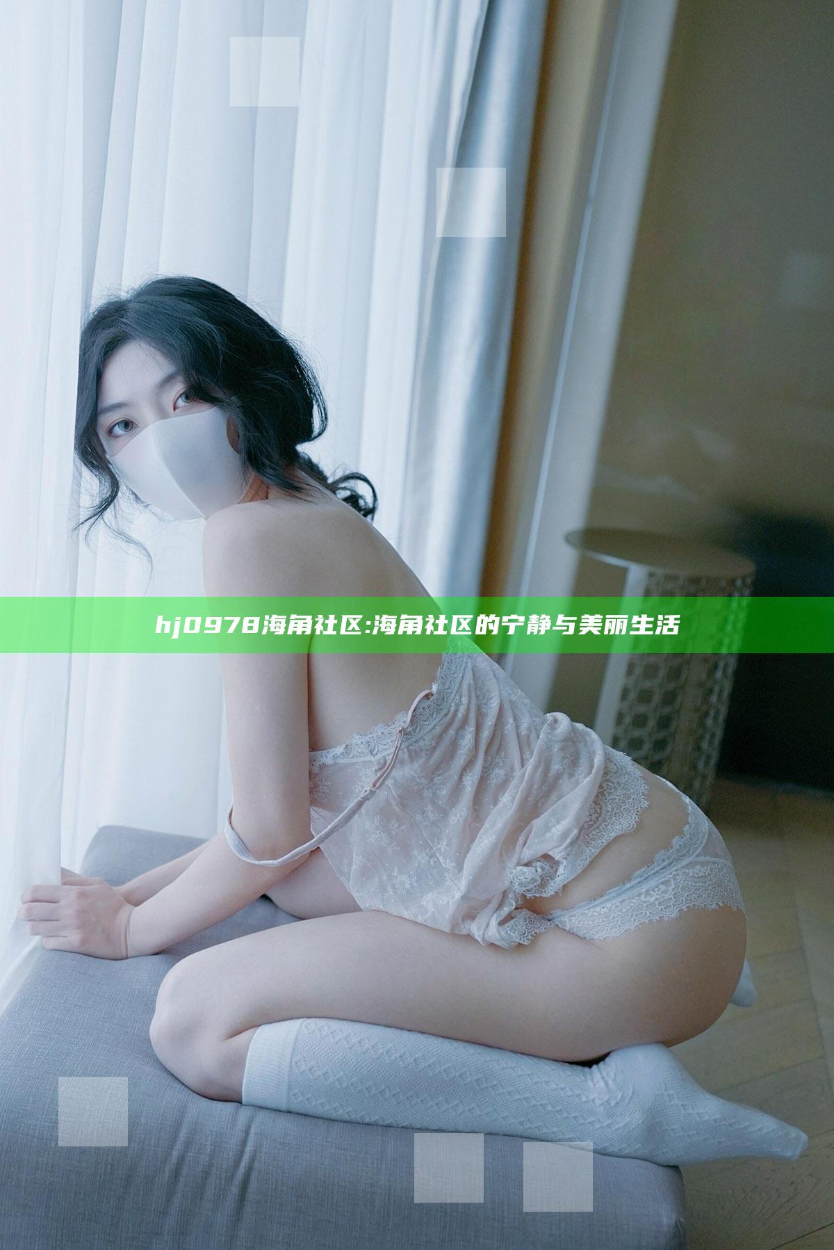 hj0978海角社区: 海角社区的宁静与美丽生活