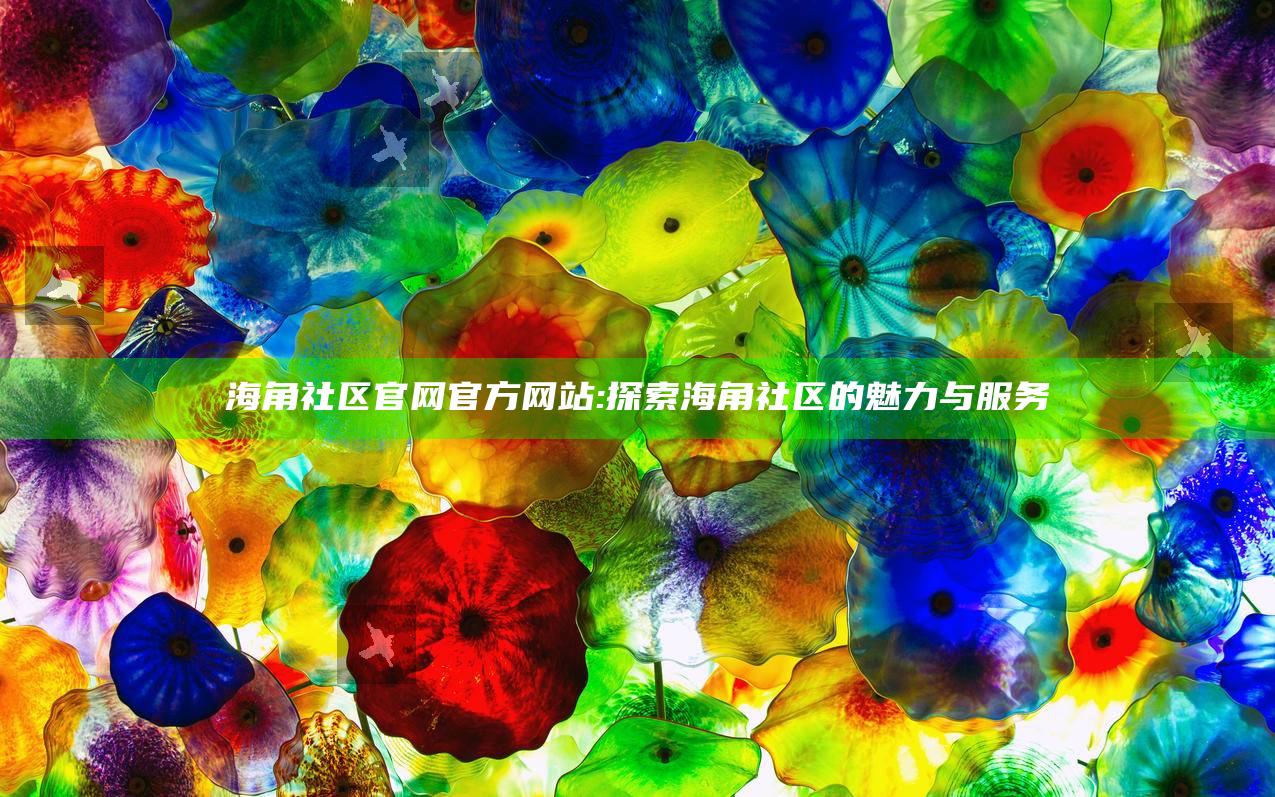 海角社区官网官方网站: 探索海角社区的魅力与服务