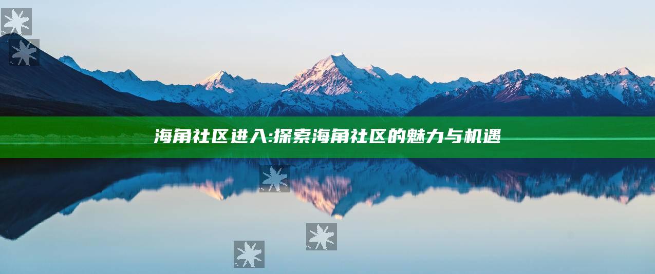 海角社区进入: 探索海角社区的魅力与机遇