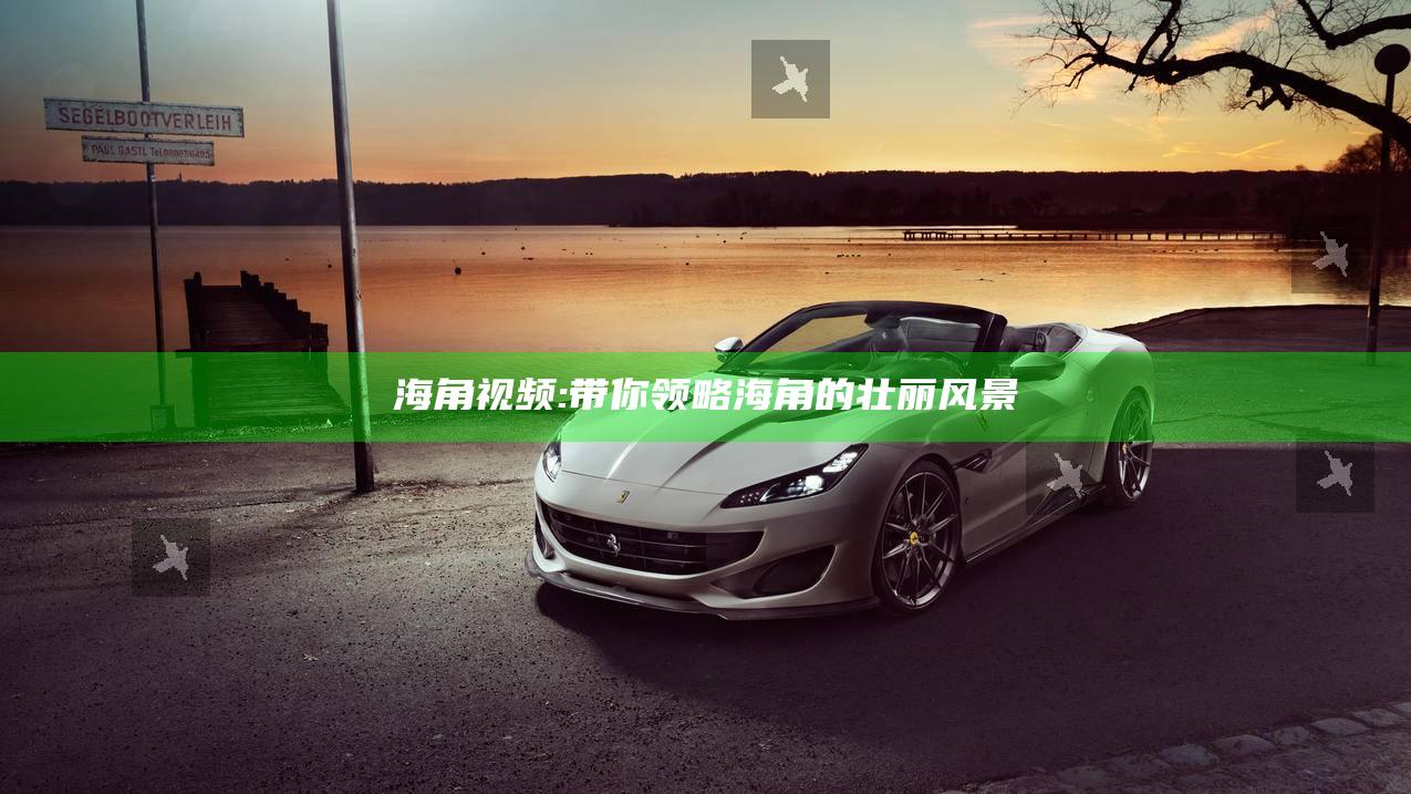 海角视频: 带你领略海角的壮丽风景