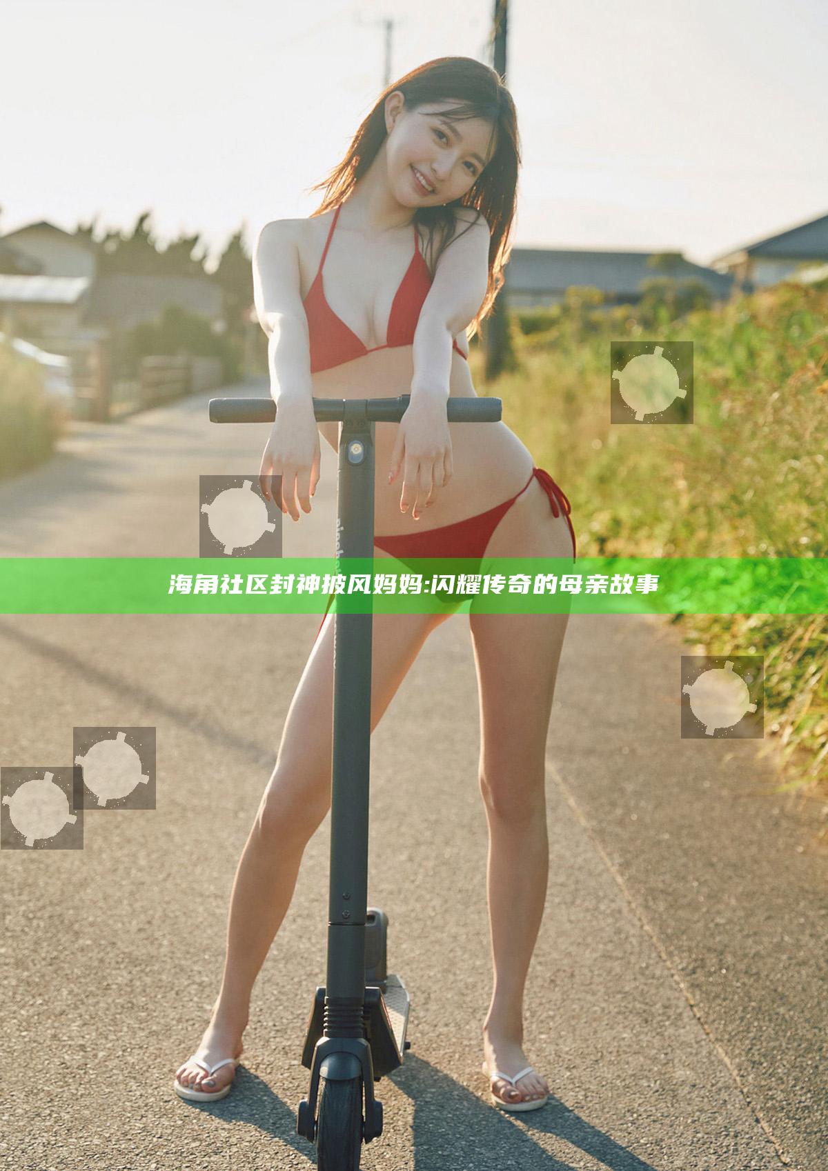 海角社区封神披风妈妈: 闪耀传奇的母亲故事