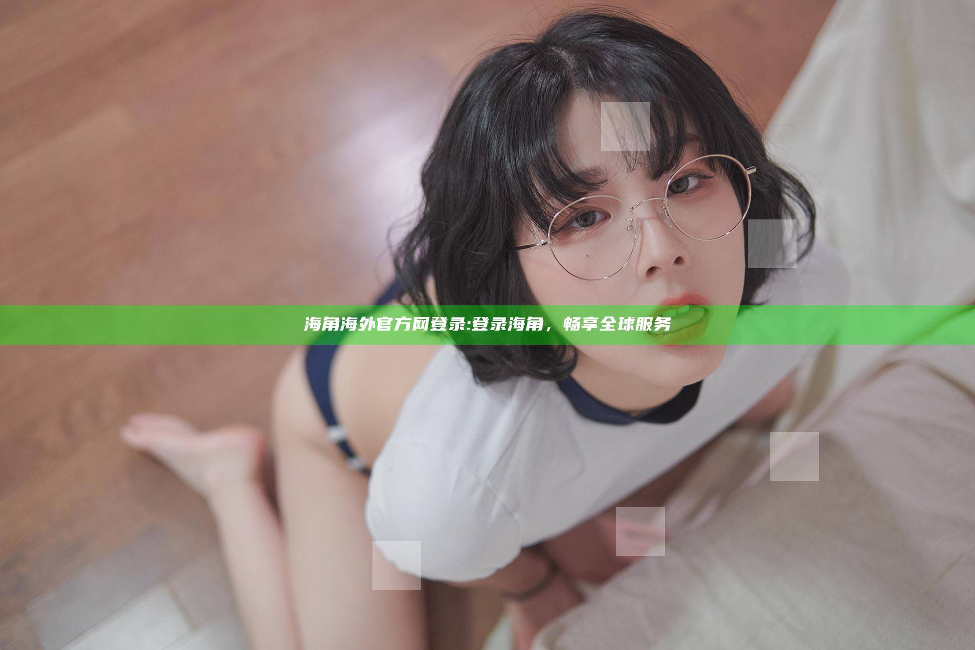 海角海外官方网登录: 登录海角，畅享全球服务