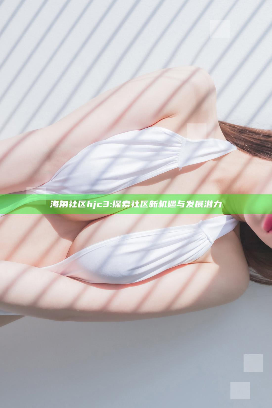 海角社区hjc3: 探索社区新机遇与发展潜力