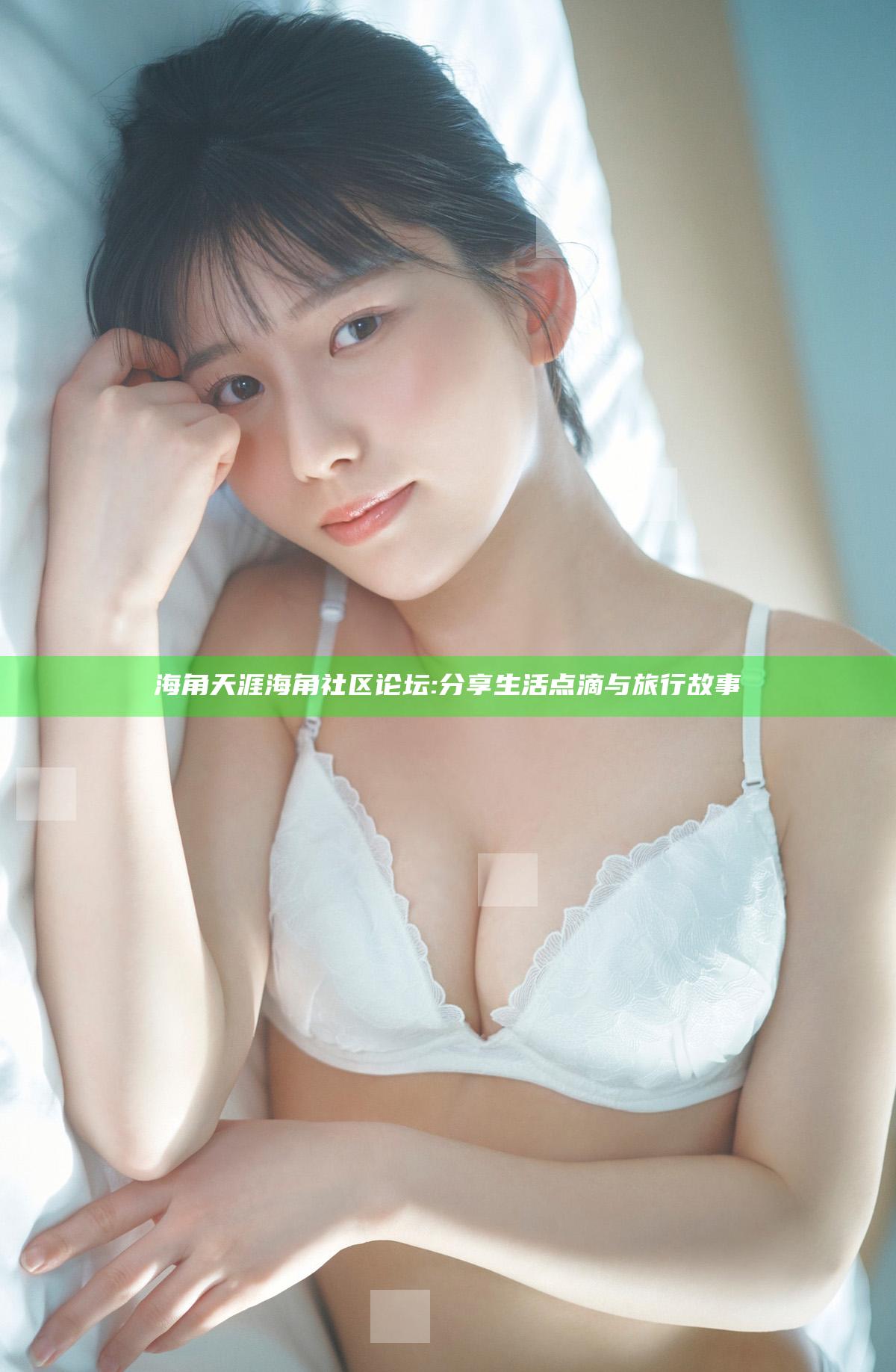 海角天涯海角社区论坛: 分享生活点滴与旅行故事