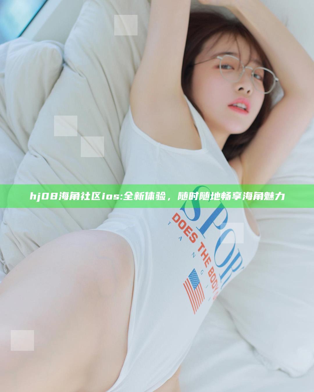 hj08海角社区ios: 全新体验，任何时候随地畅享海角魅力