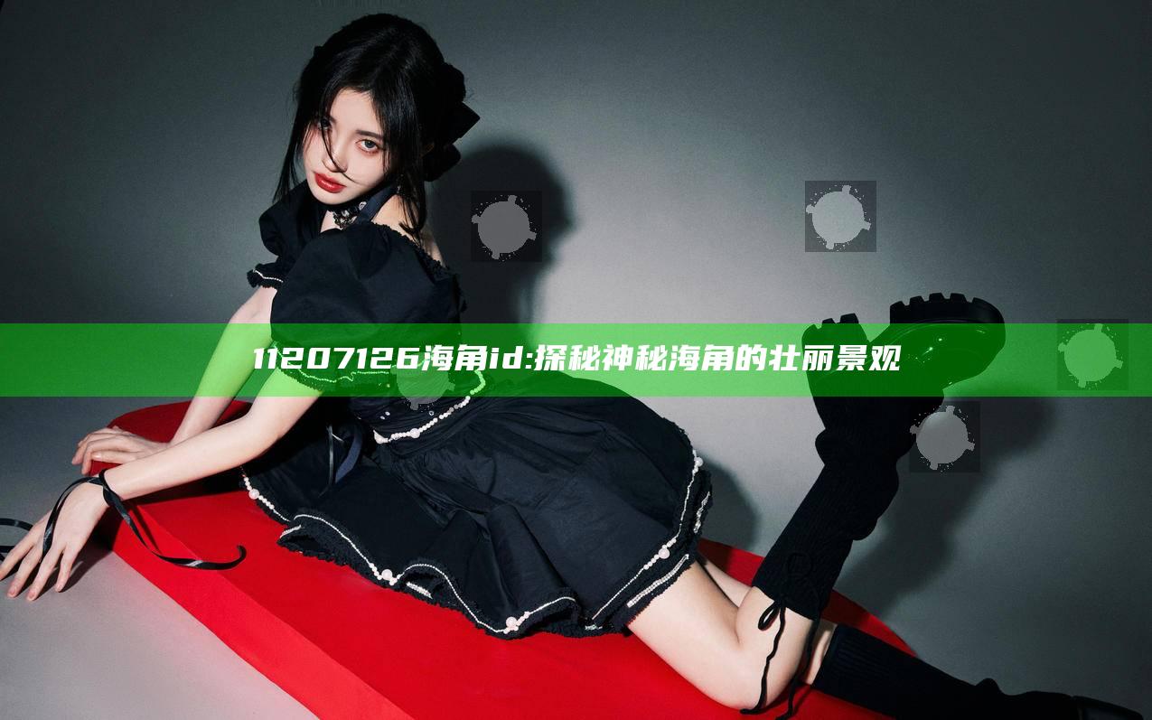 11207126海角id: 探秘神秘海角的壮丽景观